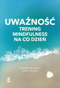 Uważność. Trening mindfulness na co dzień - Dr Stephen McKenzie - ebook