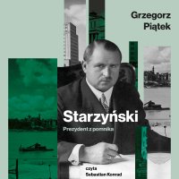 Starzyński. Prezydent z pomnika - Grzegorz Piątek - audiobook