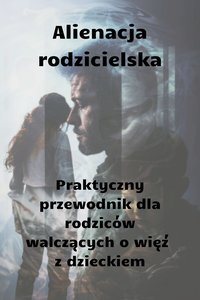 Alienacja rodzicielska: Praktyczny przewodnik dla rodziców walczących o więź z dzieckiem - Doris Parsley - ebook