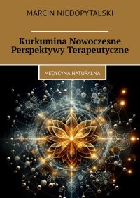 Kurkumina Nowoczesne Perspektywy Terapeutyczne - Marcin Niedopytalski - ebook