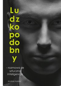 Ludzkopodobny — rozmowa ze sztuczną inteligencją - Andrzej Korbiel - ebook