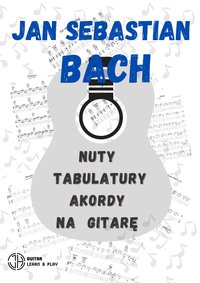 Jan Sebastian Bach- zbór utworów- nuty, tabulatury, akordy na gitarę- e-book do samodzielnego wydruku - Jerzy Hodurek - ebook