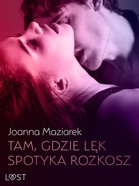 Tam, gdzie lęk spotyka rozkosz – opowiadanie erotyczne - Joanna Maziarek - ebook