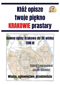 Któż opisze twoje piękno Krakowie prastary Tom III - Gilewicz Jacek - ebook