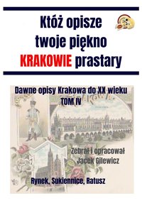 Któż opisze twoje piękno Krakowie prastary Tom IV - Gilewicz Jacek - ebook