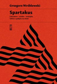 Spartakus. Literatura – sztuka – estetyka. Szkice z pobytu na ziemi - Grzegorz Wróblewski - ebook