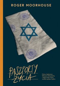 Paszporty życia. Polscy dyplomaci, fałszywe dokumenty i tajna misja, która ocaliła tysiące Żydów - Roger Moorhouse - ebook