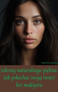 Sekrety naturalnego piękna: Jak pokochać swoją twarz bez makijażu - Bogumiła Langowska - ebook