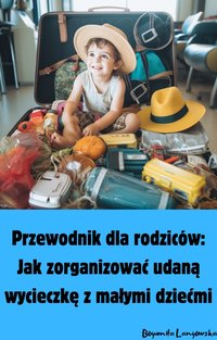 Przewodnik dla rodziców: Jak zorganizować udaną wycieczkę z małymi dziećmi - Bogumiła Langowska - ebook