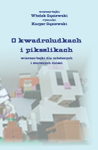 O kwadroludkach i pikselikach wierszo-bajki dla młodszych  i starszych dzieci - WŁodek Gąsiewski - ebook