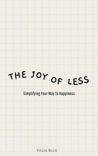 The Joy of Less - Simplifying Your Way To Happiness - Velia Blue - ebook