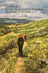 Feet In L.A., But My Womb Lives In Jerusalem, My Breath In Vermont - Lori Levy - ebook