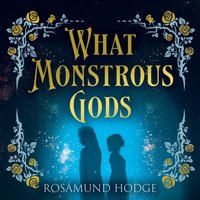 What Monstrous Gods - Rosamund Hodge - audiobook