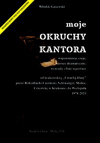 moje okruchy Kantora wspomnienia, eseje, wiersze dramatyczne wywiady i foto-reportaże od krakowskiej „Umarłej klasy” przez Hohenbach (Czermin), Schönanger, Mielec, Cricotekę w Krakowie do Wielopola 1978-2023 - Włodek Gąsiewski - ebook