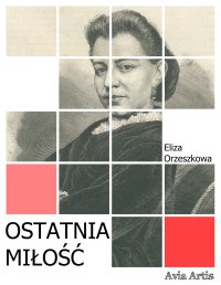 Ostatnia miłość - Eliza Orzeszkowa - ebook