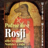 Podróż do Rosji albo wygnanie Nadziei z raju - Witold Wieteska - audiobook