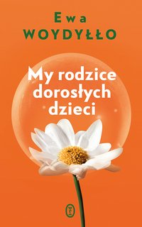 My rodzice dorosłych dzieci - Ewa Woydyłło - ebook