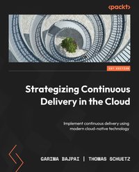 Strategizing Continuous Delivery in the Cloud - Garima Bajpai - ebook
