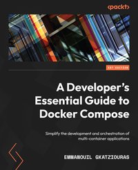 A Developer's Essential Guide to Docker Compose - Emmanouil Gkatziouras - ebook