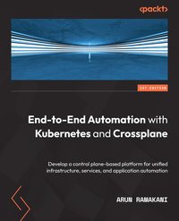 End-to-End Automation with Kubernetes and Crossplane - Arun Ramakani - ebook