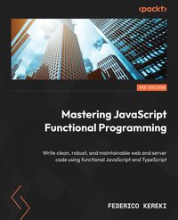 Mastering JavaScript Functional Programming.. - Federico Kereki - ebook