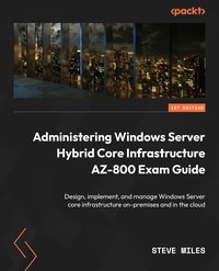 Administering Windows Server Hybrid Core Infrastructure AZ-800 Exam Guide - Steve Miles - ebook