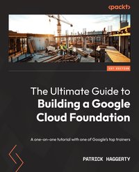 The Ultimate Guide to Building a Google Cloud Foundation - Patrick Haggerty - ebook