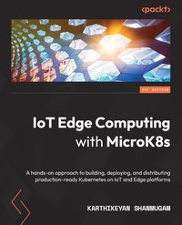 IoT Edge Computing with MicroK8s - Karthikeyan Shanmugam - ebook