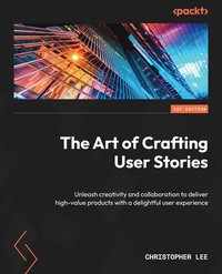 The Art of Crafting User Stories - Christopher Lee - ebook