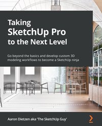 Taking SketchUp Pro to the Next Level - Aaron Dietzen aka 'The SketchUp Guy' - ebook