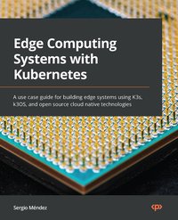 Edge Computing Systems with Kubernetes - Sergio Méndez - ebook
