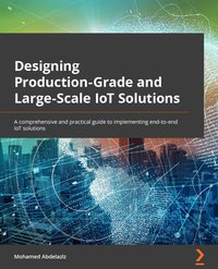 Designing Production-Grade and Large-Scale IoT Solutions. - Mohamed Abdelaziz - ebook
