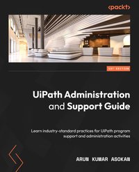 UiPath Administration and Support Guide - Arun Kumar Asokan - ebook