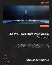 The Pro Tools 2023 Post-Audio Cookbook - Emiliano Paternostro - ebook