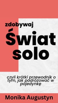 Zdobywaj świat solo czyli krótki przewodnik o tym, jak podróżować w pojedynkę - Monika Augustyn - ebook