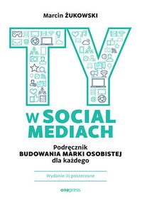 Ty w social mediach. Podręcznik budowania marki osobistej dla każdego - Marcin Żukowski - ebook