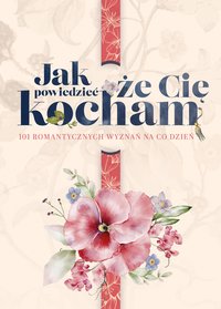 Jak powiedzieć, że Cię kocham. 101 romantycznych wyznań na co dzień - Inspirowane Notki - ebook