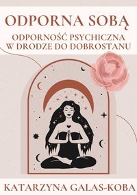 Odporna Sobą. Odporność psychiczna w drodze do dobrostanu - Katarzyna Galas-Koba - ebook