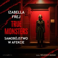 Samobójstwo w afekcie. True Monsters - Izabella Frej - audiobook