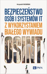Bezpieczeństwo osób i systemów IT z wykorzystaniem białego wywiadu - Krzysztof Wosiński - ebook