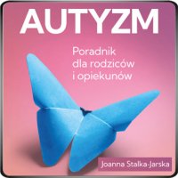 Autyzm. Poradnik dla rodziców i opiekunów - Joanna Stalka-Jarska - audiobook