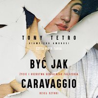 Być jak Caravaggio. Życie i oszustwa genialnego fałszerza dzieł sztuki - Tony Tetro - audiobook