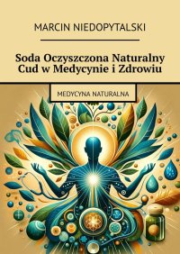 Soda Oczyszczona Naturalny Cud w Medycynie i Zdrowiu - Marcin Niedopytalski - ebook