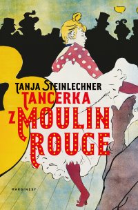 Tancerka z Moulin Rouge - Tanja Steinlechner - ebook