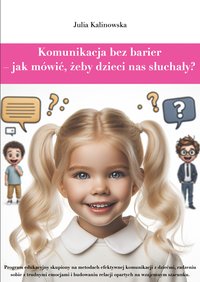 Komunikacja bez barier  – jak mówić, żeby dzieci nas słuchały? - Julia Kalinowska - ebook