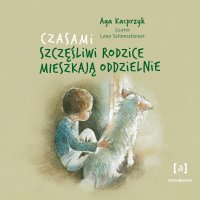 Czasami szczęśliwi rodzice mieszkają oddzielnie - Aga Kacprzyk - audiobook
