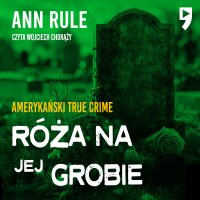 Róża na jej grobie. Amerykański True Crime - Ann Rule - audiobook