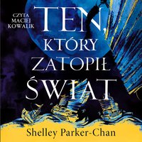 Ten, który zatopił świat - Shelley Parker-Chan - audiobook