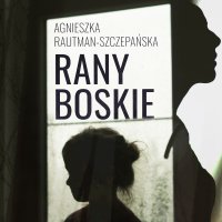 Rany Boskie - Agnieszka Rautman-Szczepańska - audiobook
