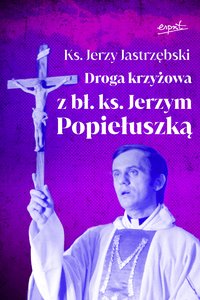 Droga krzyżowa z bł. ks. Jerzym Popiełuszką - Jerzy Jastrzębski - ebook